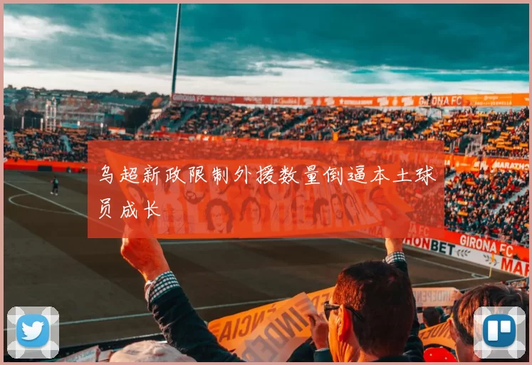 乌超新政限制外援数量倒逼本土球员成长