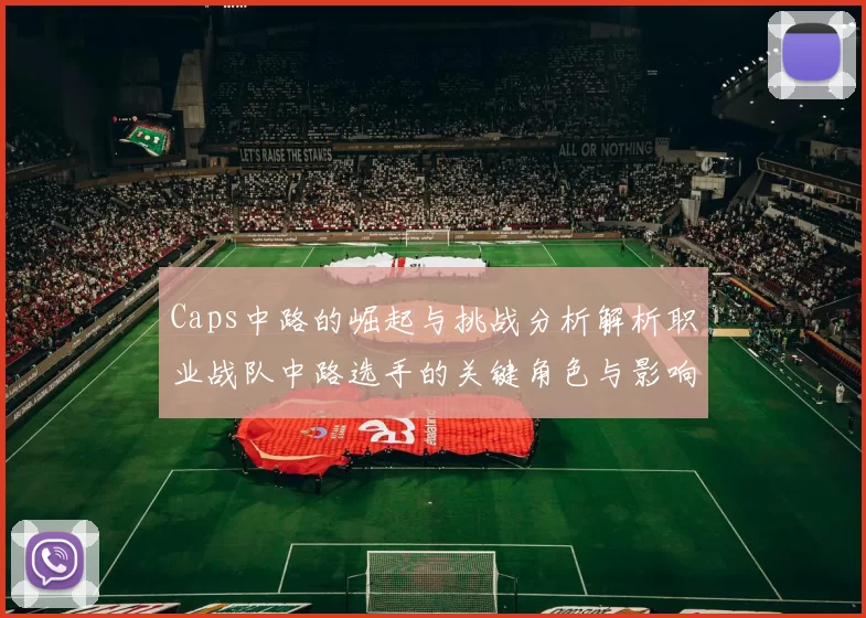Caps中路的崛起与挑战分析解析职业战队中路选手的关键角色与影响