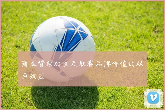 商业赞助对女足联赛品牌价值的双刃效应