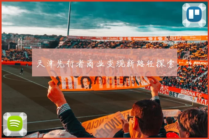 天津先行者商业变现新路径探索