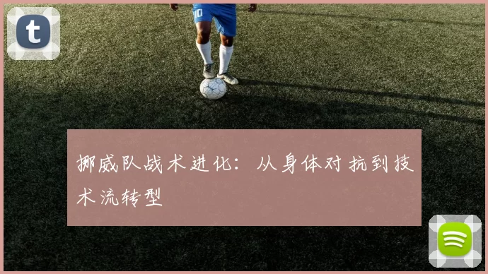 挪威队战术进化：从身体对抗到技术流转型