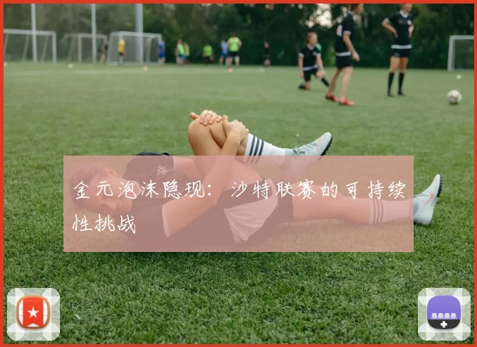 金元泡沫隐现：沙特联赛的可持续性挑战